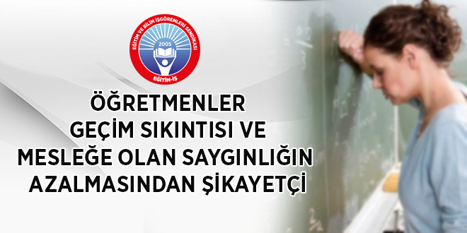 ÖĞRETMENLER GEÇİM SIKINTISI VE MESLEĞE OLAN SAYGINLIĞIN AZALMASINDAN ŞİKAYETÇİ