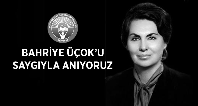BAHRİYE ÜÇOK’U SAYGIYLA ANIYORUZ