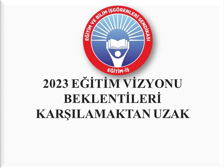 2023 EĞİTİM VİZYONU BEKLENTİLERİ KARŞILAMAKTAN UZAK