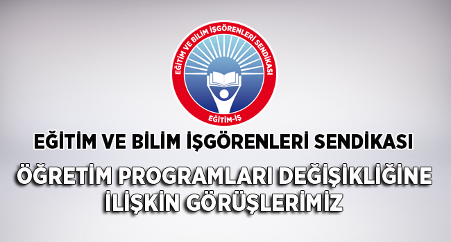 ÖĞRETİM PROGRAMLARI DEĞİŞİKLİĞİNE İLİŞKİN GÖRÜŞLERİMİZ