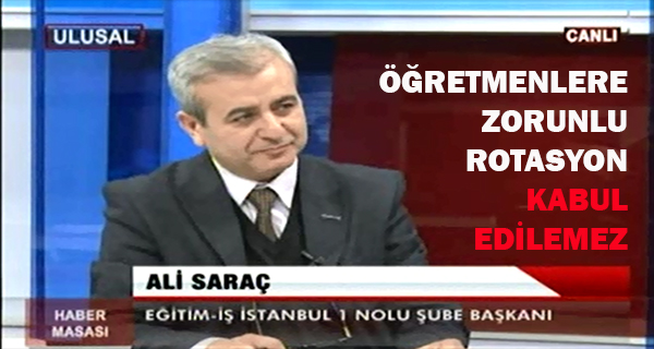 ŞUBE BAŞKANIMIZ ALİ SARAÇ ZORUNLU ROTASYON İLE İLGİLİ GÖRÜŞLERİNİ ULUSAL KANAL’A ANLATTI