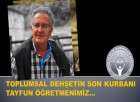 TOPLUMSAL DEHŞETİN SON KURBANI ÜYEMİZ TAYFUN EROL OLDU